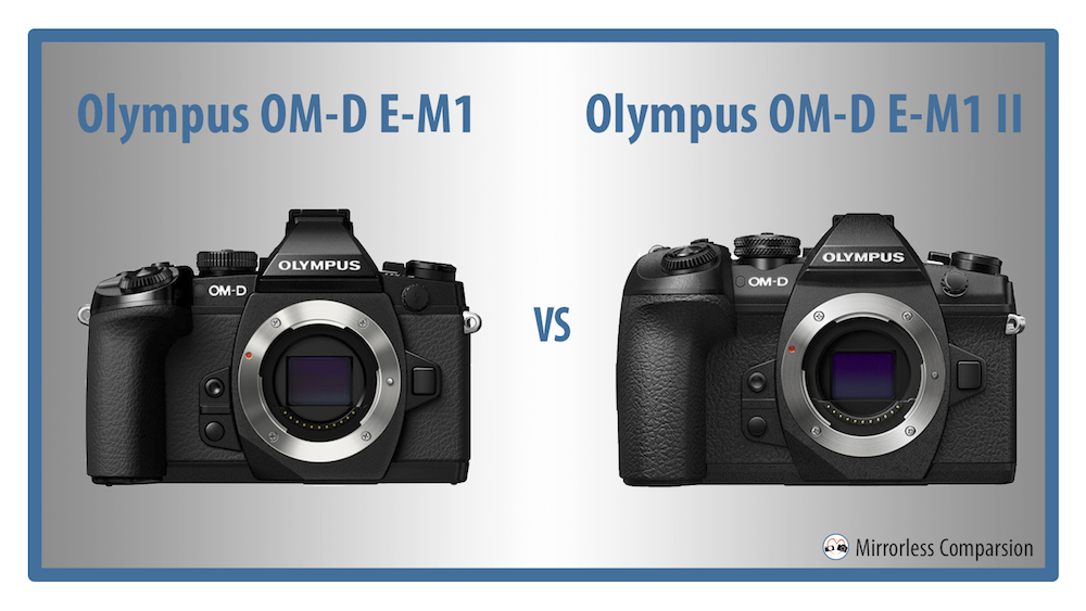 The Main Differences Between the Olympus OM-D E-M1 vs Mark II - Mirrorless Comparison