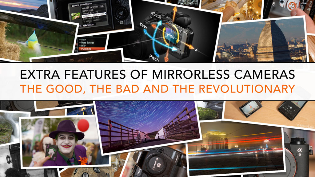Extra features of mirrorless cameras The good, the bad and the