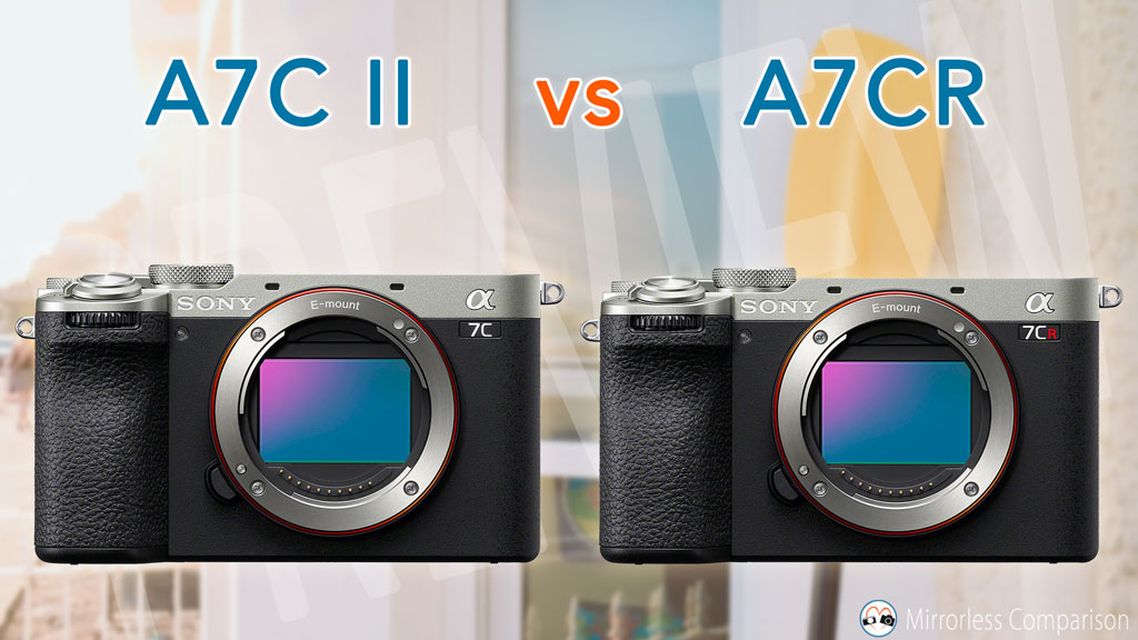 Sony A7C II and A7CR Camera Review